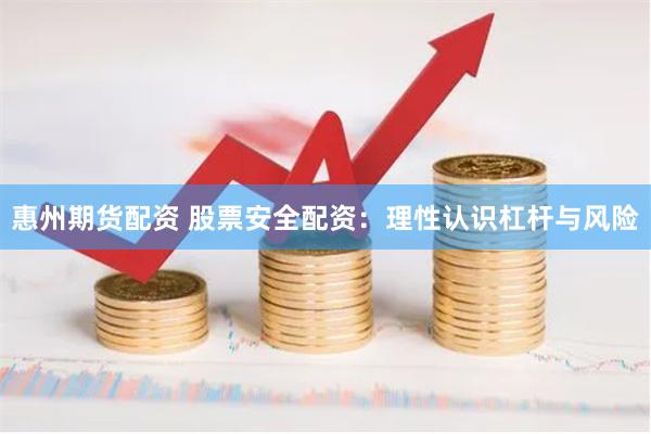 惠州期货配资 股票安全配资：理性认识杠杆与风险