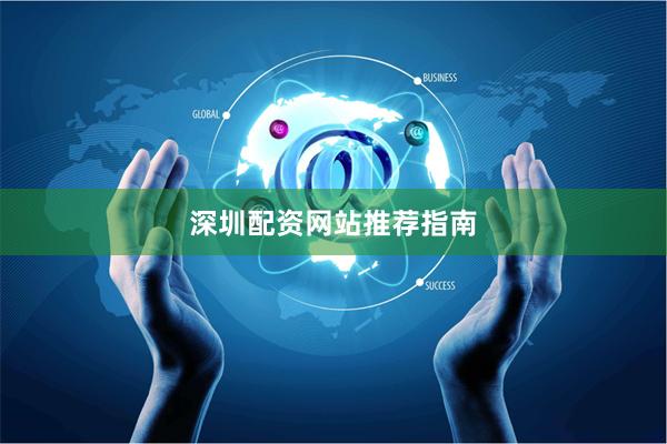 深圳配资网站推荐指南